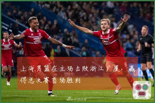 上海男篮在主场击败浙江广厦，赢得总决赛首场胜利