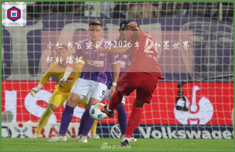 小红书官宣获得2026年美加墨世界杯转播权